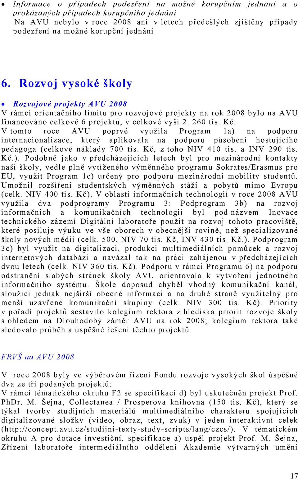 Kč: V tomto roce AVU poprvé využila Program 1a) na podporu internacionalizace, který aplikovala na podporu působení hostujícího pedagoga (celkové náklady 700 tis. Kč, z toho NIV 410 tis.