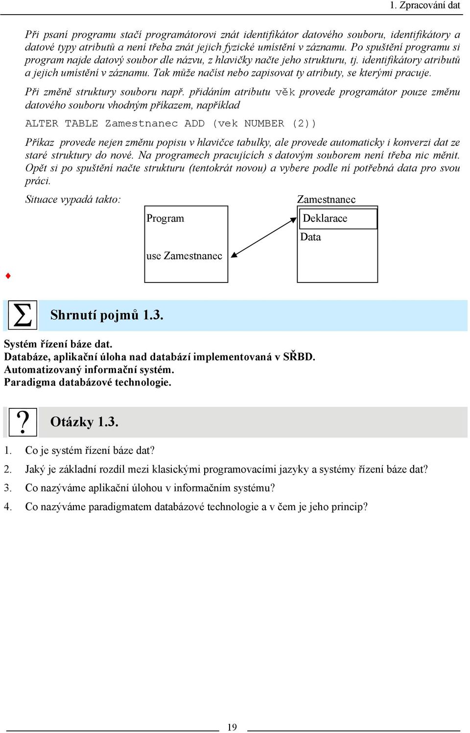 Tak může načíst nebo zapisovat ty atributy, se kterými pracuje. Při změně struktury souboru např.