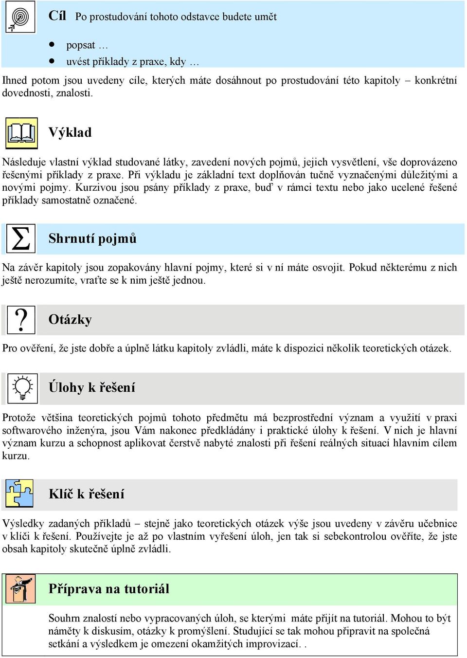 Při výkladu je základní text doplňován tučně vyznačenými důležitými a novými pojmy. Kurzivou jsou psány příklady z praxe, buď v rámci textu nebo jako ucelené řešené příklady samostatně označené.