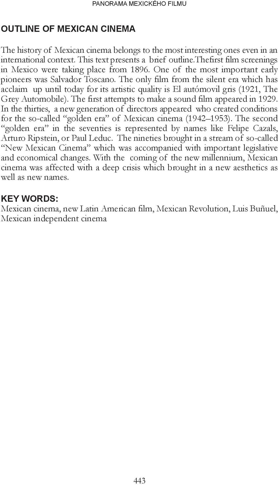 The only film from the silent era which has acclaim up until today for its artistic quality is El autómovil gris (1921, The Grey Automobile). The first attempts to make a sound film appeared in 1929.