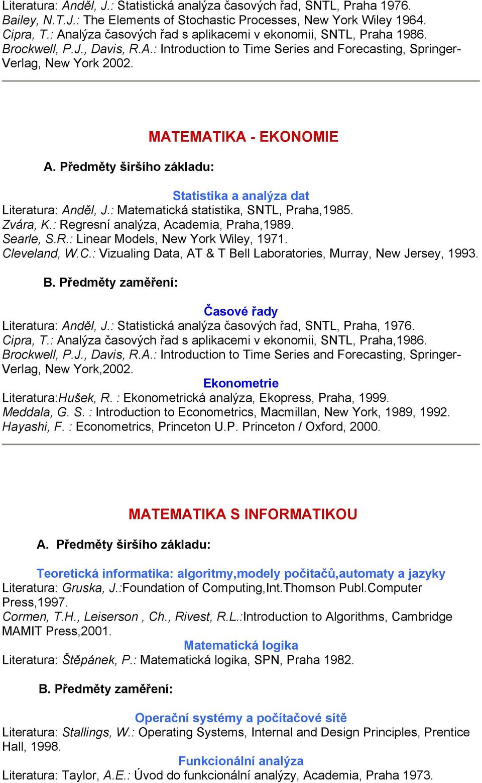 MATEMATIKA - EKONOMIE Statistika a analýza dat Literatura: Anděl, J.: Matematická statistika, SNTL, Praha,1985. Zvára, K.: Regresní analýza, Academia, Praha,1989. Searle, S.R.: Linear Models, New York Wiley, 1971.