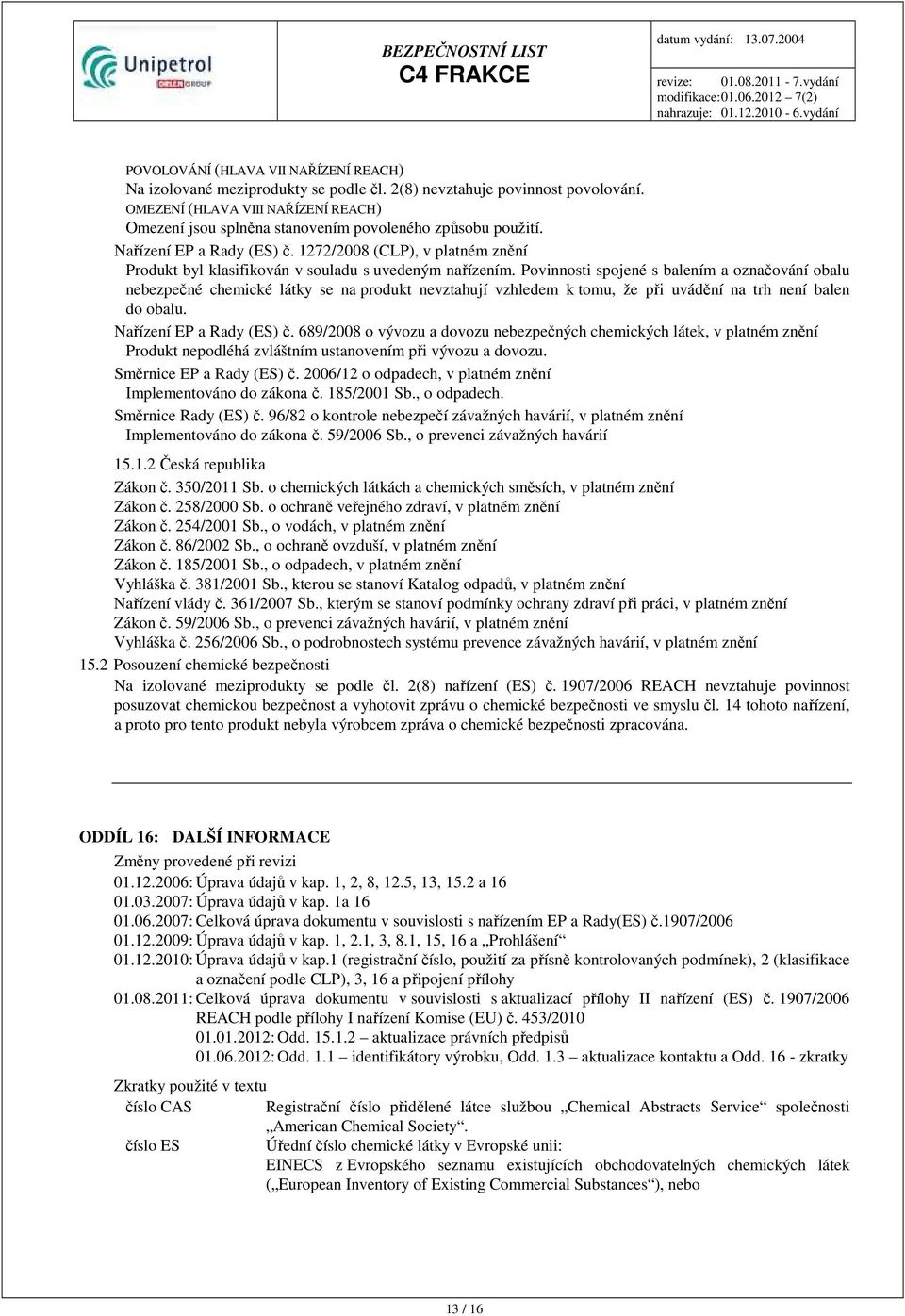 1272/2008 (CLP), v platném znění Produkt byl klasifikován v souladu s uvedeným nařízením.