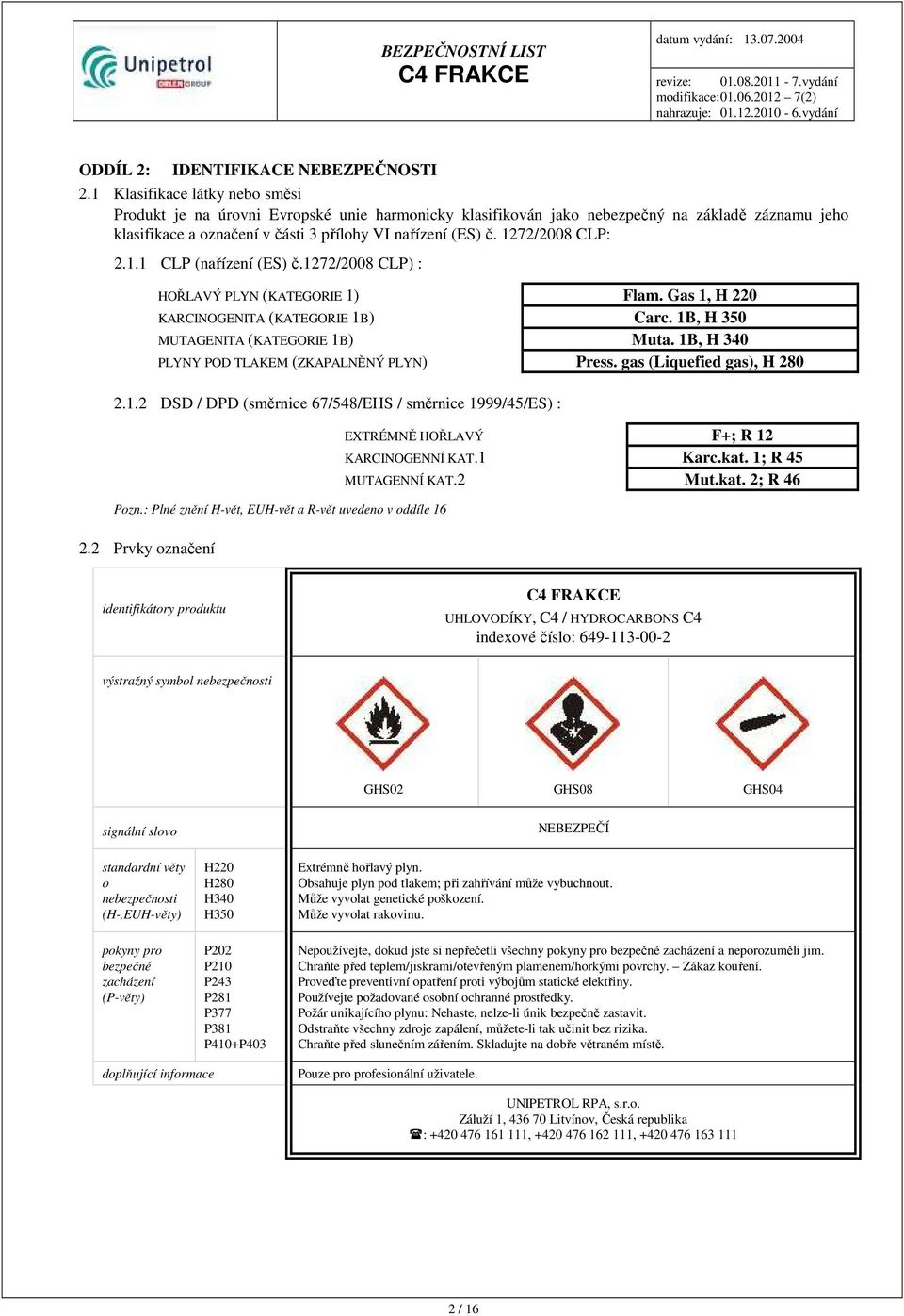 1272/2008 CLP: 2.1.1 CLP (nařízení (ES) č.1272/2008 CLP) : HOŘLAVÝ PLYN (KATEGORIE 1) Flam. Gas 1, H 220 KARCINOGENITA (KATEGORIE 1B) Carc. 1B, H 350 MUTAGENITA (KATEGORIE 1B) Muta.