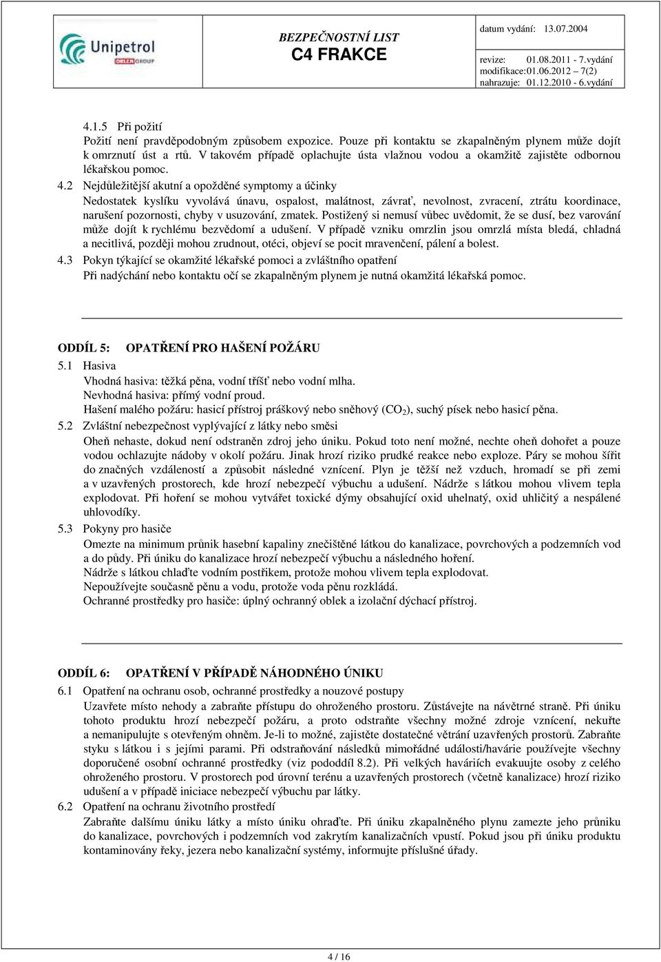 2 Nejdůležitější akutní a opožděné symptomy a účinky Nedostatek kyslíku vyvolává únavu, ospalost, malátnost, závrať, nevolnost, zvracení, ztrátu koordinace, narušení pozornosti, chyby v usuzování,