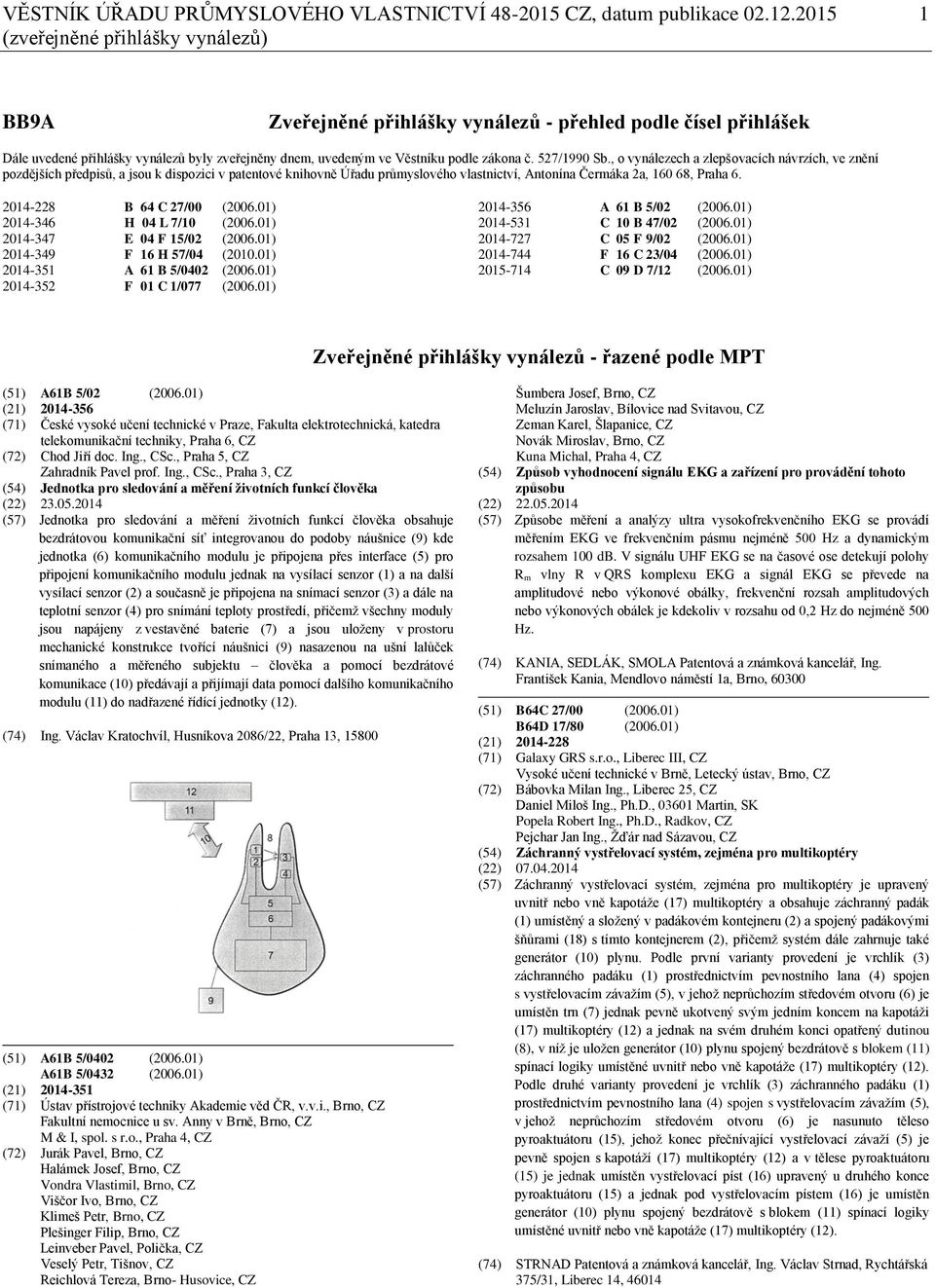 527/1990 Sb., o vynálezech a zlepšovacích návrzích, ve znění pozdějších předpisů, a jsou k dispozici v patentové knihovně Úřadu průmyslového vlastnictví, Antonína Čermáka 2a, 160 68, Praha 6.