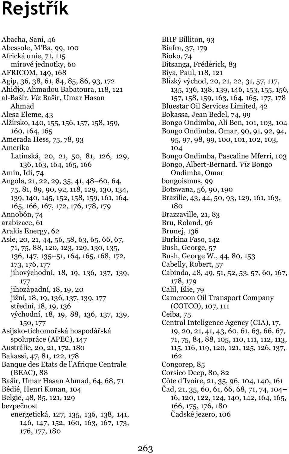 Idi, 74 Angola, 21, 22, 29, 35, 41, 48 60, 64, 75, 81, 89, 90, 92, 118, 129, 130, 134, 139, 140, 145, 152, 158, 159, 161, 164, 165, 166, 167, 172, 176, 178, 179 Annobón, 74 arabizace, 61 Arakis