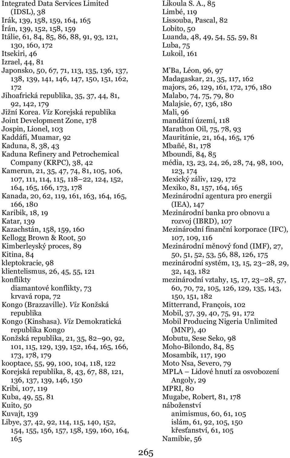 Viz Korejská republika Joint Development Zone, 178 Jospin, Lionel, 103 Kaddáfí, Muamar, 92 Kaduna, 8, 38, 43 Kaduna Refinery and Petrochemical Company (KRPC), 38, 42 Kamerun, 21, 35, 47, 74, 81, 105,