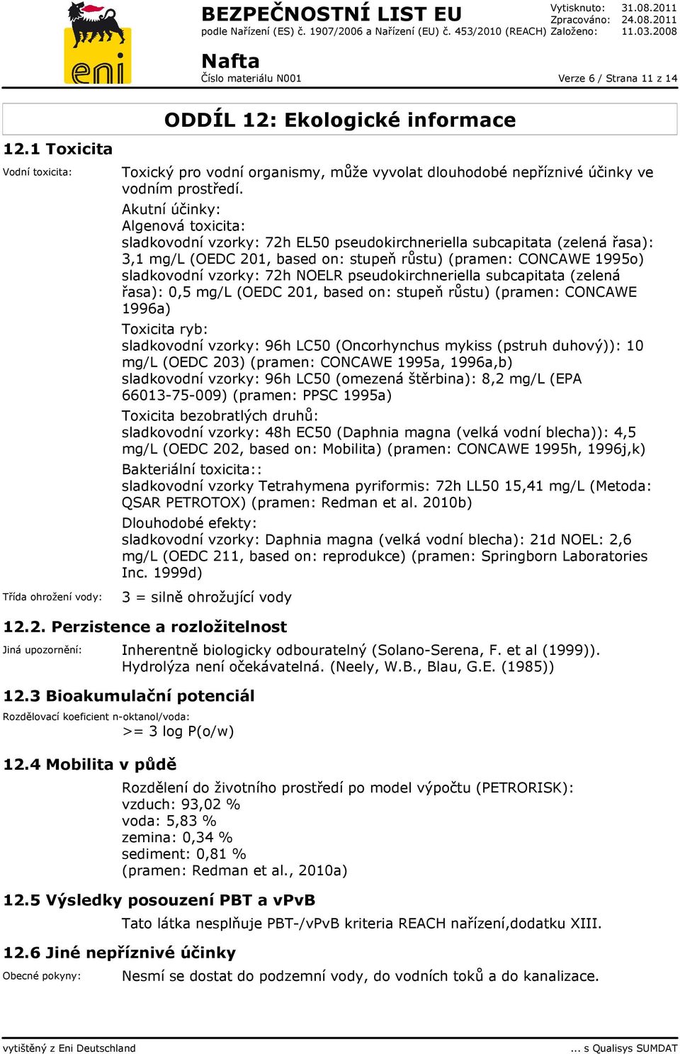 1 Toxicita Vodní toxicita: Třída ohrožení vody: ODDÍL 12: Ekologické informace Toxický pro vodní organismy, může vyvolat dlouhodobé nepříznivé účinky ve vodním prostředí.