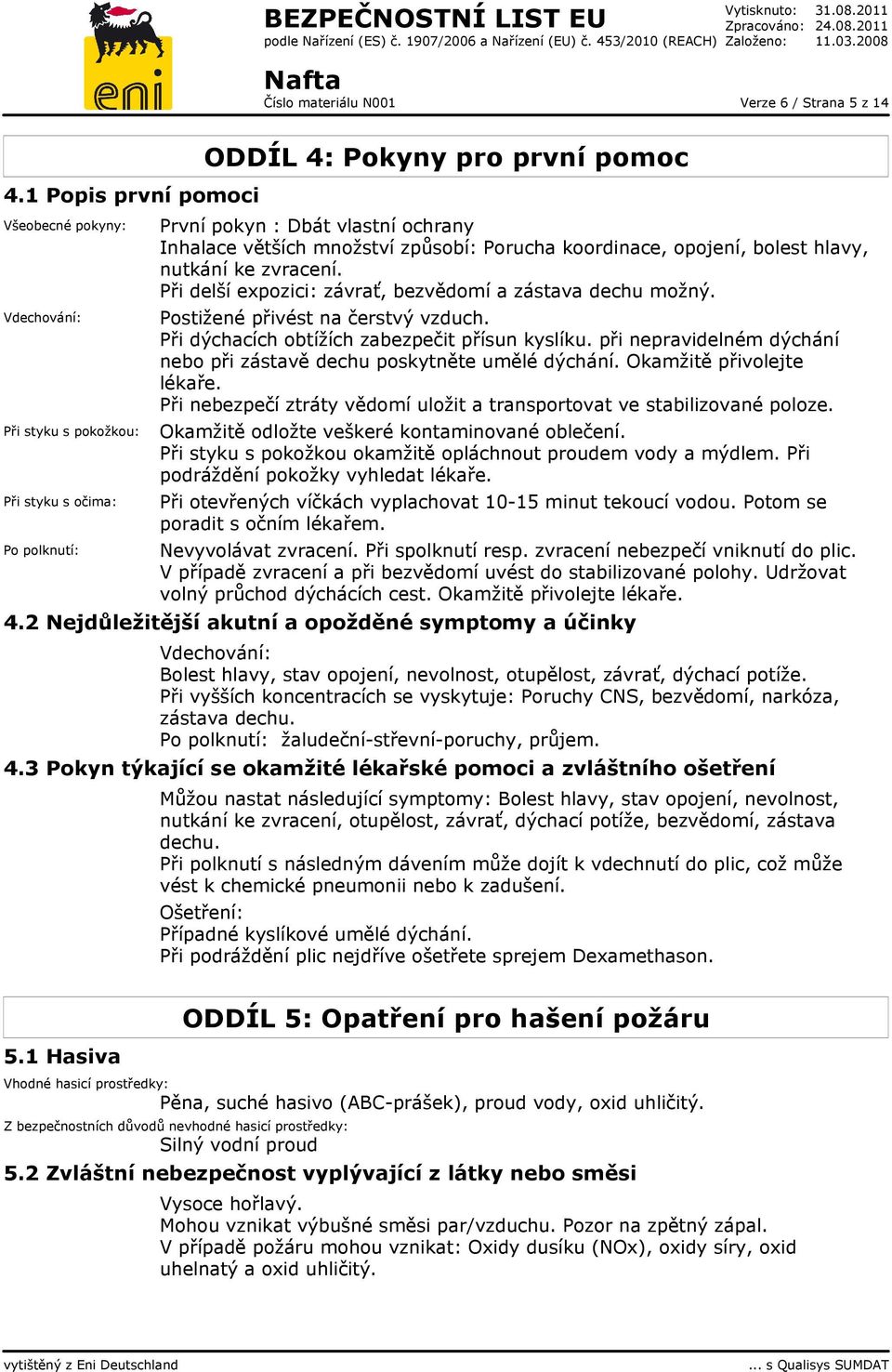 1 Popis první pomoci Všeobecné pokyny: Vdechování: Při styku s pokožkou: Při styku s očima: Po polknutí: ODDÍL 4: Pokyny pro první pomoc První pokyn : Dbát vlastní ochrany Inhalace větších množství