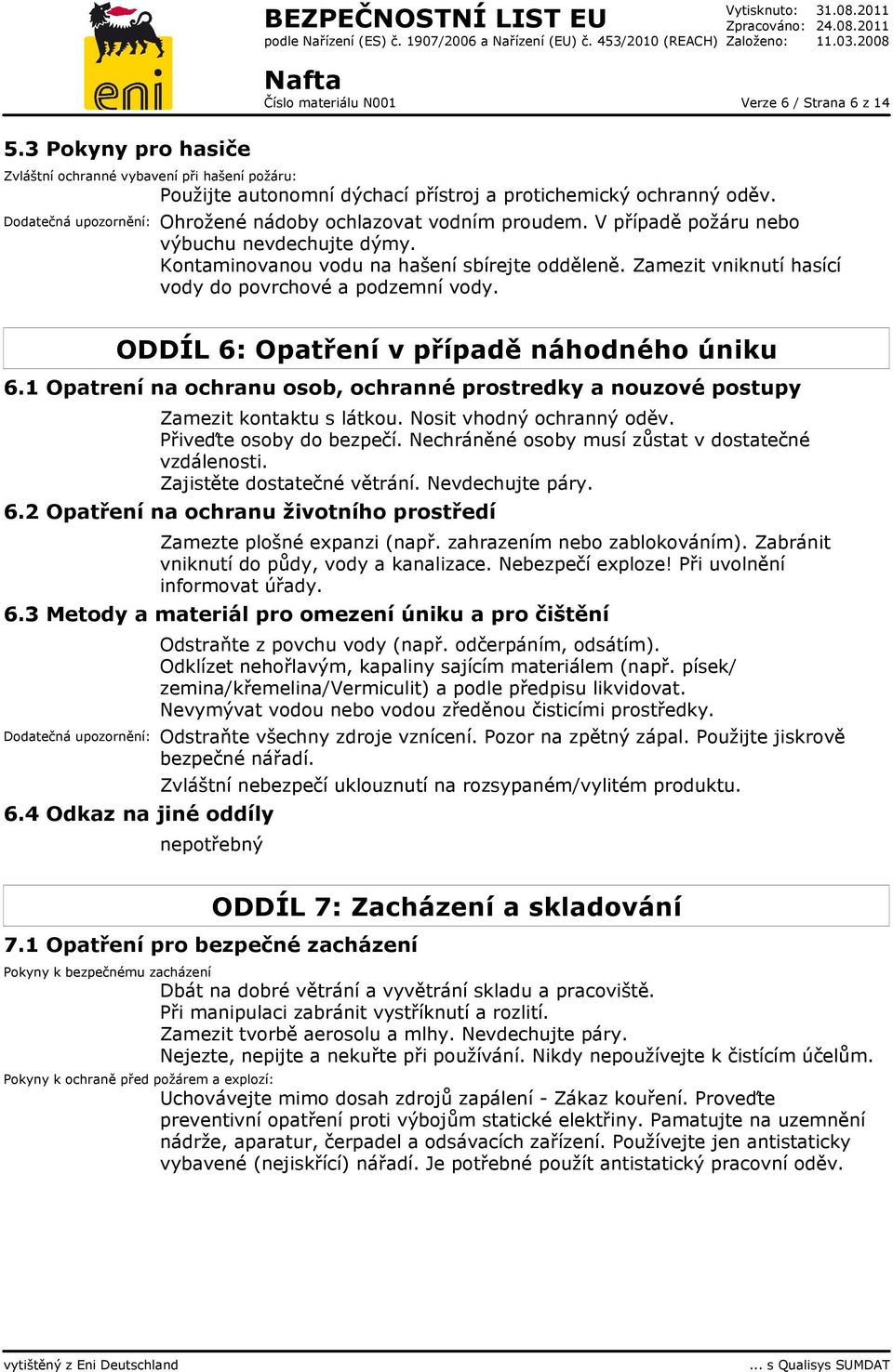 Dodatečná upozornění: Ohrožené nádoby ochlazovat vodním proudem. V případě požáru nebo výbuchu nevdechujte dýmy. Kontaminovanou vodu na hašení sbírejte odděleně.