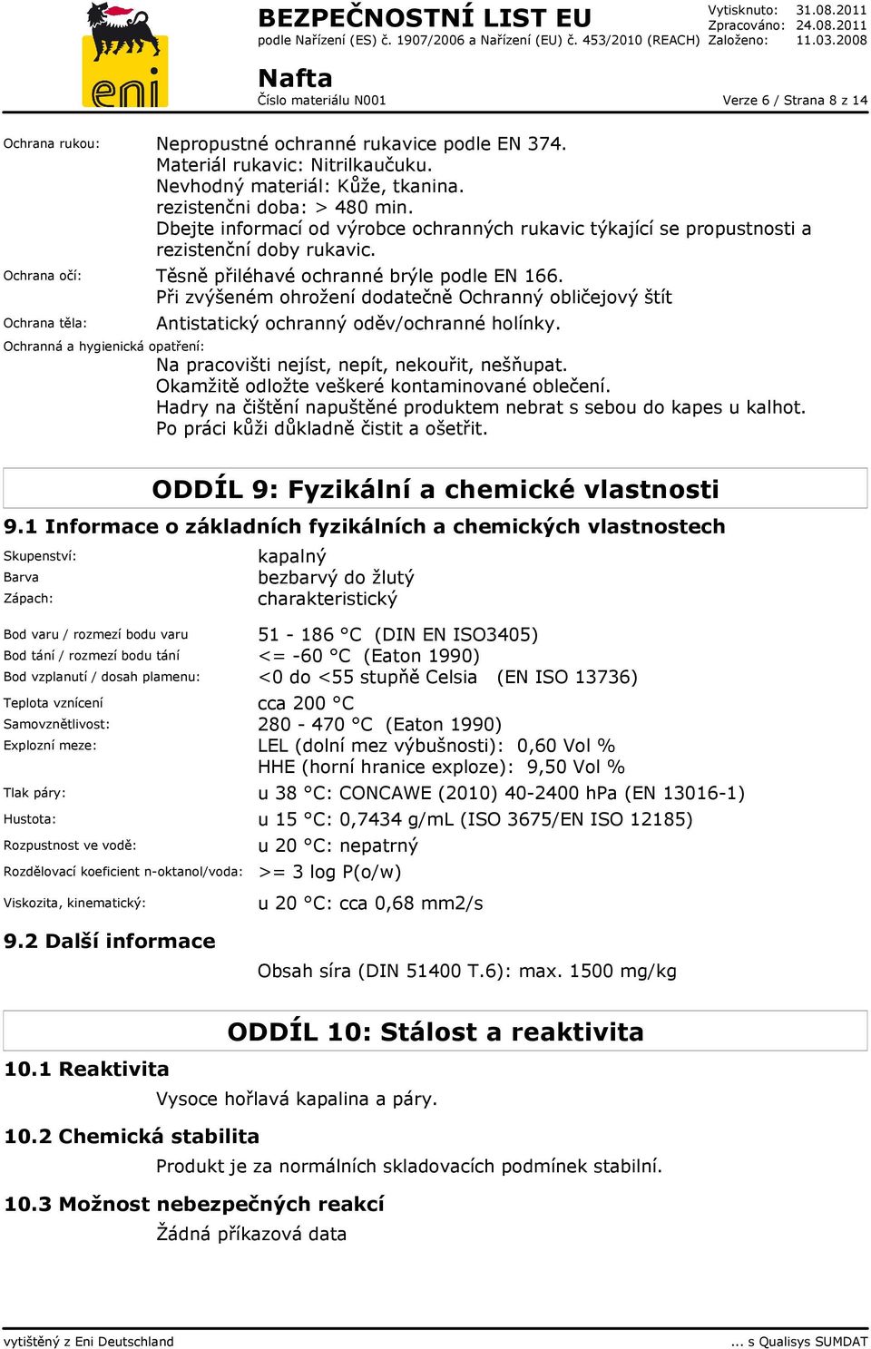 rezistenčni doba: > 480 min. Dbejte informací od výrobce ochranných rukavic týkající se propustnosti a rezistenční doby rukavic. Ochrana očí: Těsně přiléhavé ochranné brýle podle EN 166.