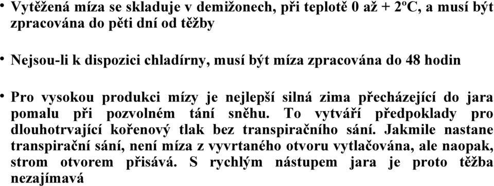 pozvolném tání sněhu. To vytváří předpoklady pro dlouhotrvající kořenový tlak bez transpiračního sání.