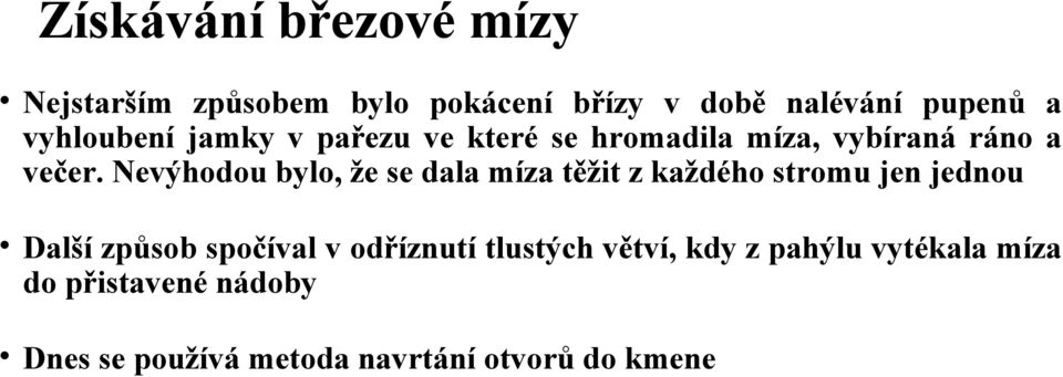 Nevýhodou bylo, že se dala míza těžit z každého stromu jen jednou Další způsob spočíval v