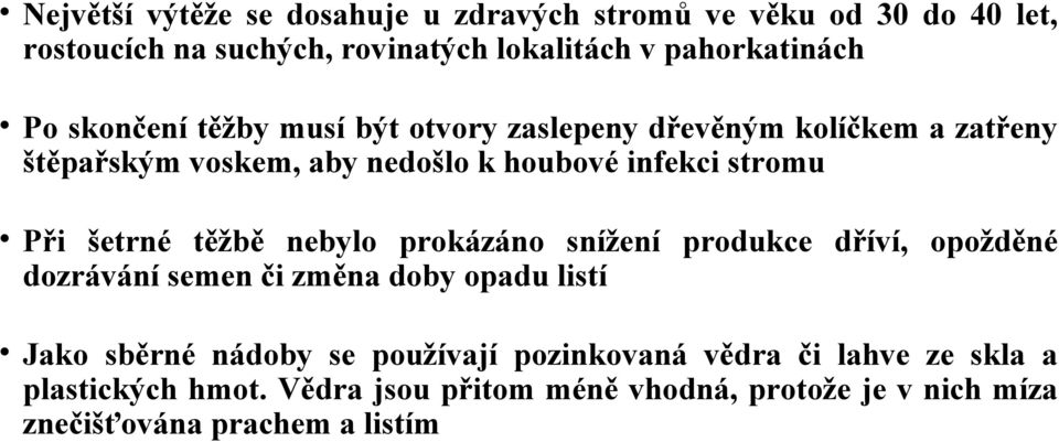 šetrné těžbě nebylo prokázáno snížení produkce dříví, opožděné dozrávání semen či změna doby opadu listí Jako sběrné nádoby se