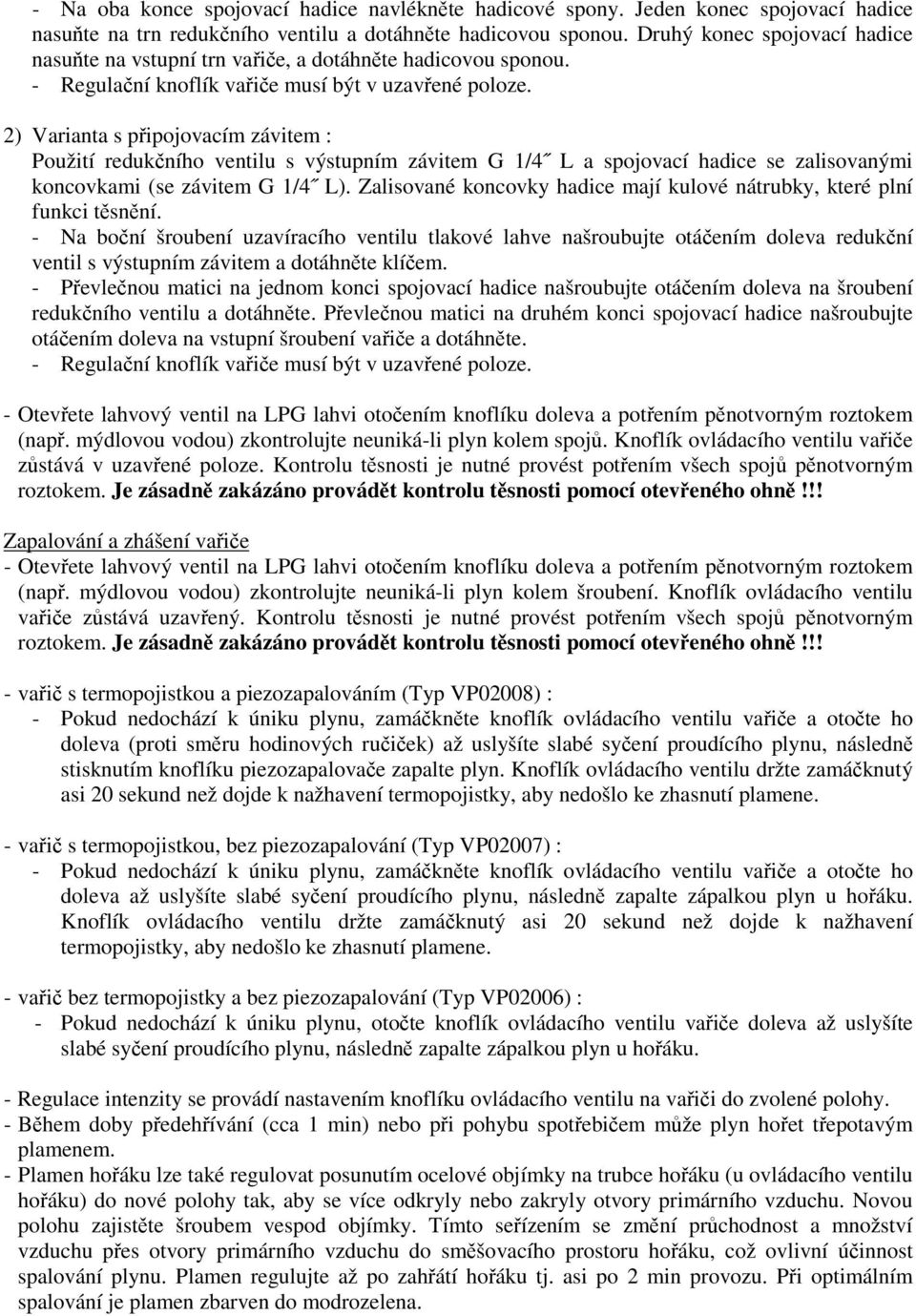 2) Varianta s pipojovacím závitem : Použití redukního ventilu s výstupním závitem G 1/4 L a spojovací hadice se zalisovanými koncovkami (se závitem G 1/4 L).