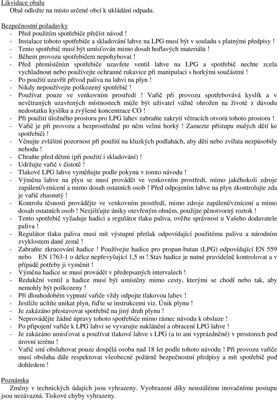 - Ped pemístním spotebie uzavete ventil lahve na LPG a spotebi nechte zcela vychladnout nebo používejte ochranné rukavice pi manipulaci s horkými souástmi!