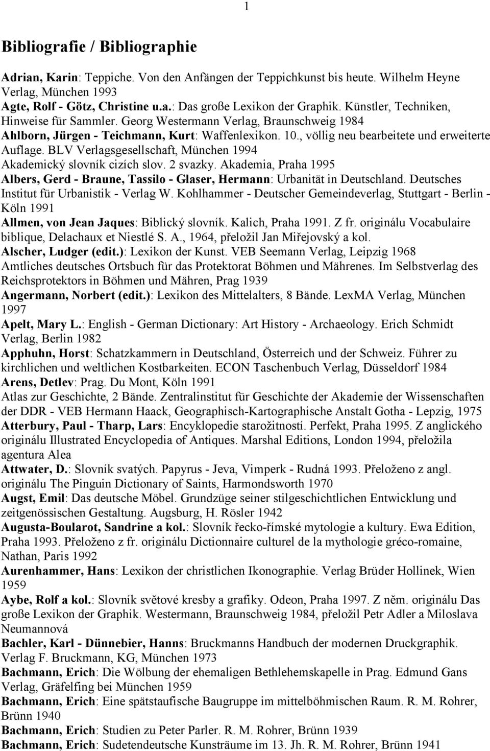 BLV Verlagsgesellschaft, München 1994 Akademický slovník cizích slov. 2 svazky. Akademia, Praha 1995 Albers, Gerd - Braune, Tassilo - Glaser, Hermann: Urbanität in Deutschland.
