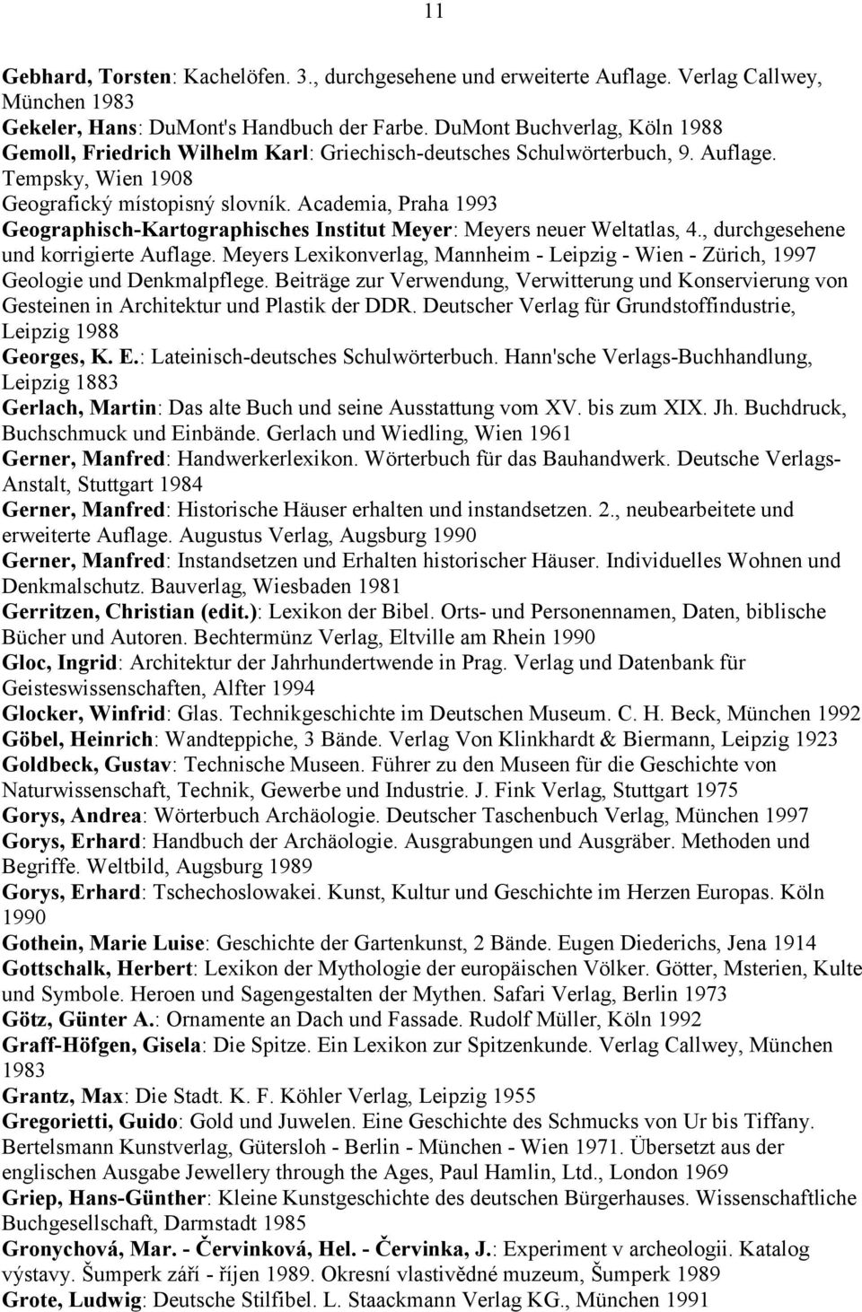 Academia, Praha 1993 Geographisch-Kartographisches Institut Meyer: Meyers neuer Weltatlas, 4., durchgesehene und korrigierte Auflage.