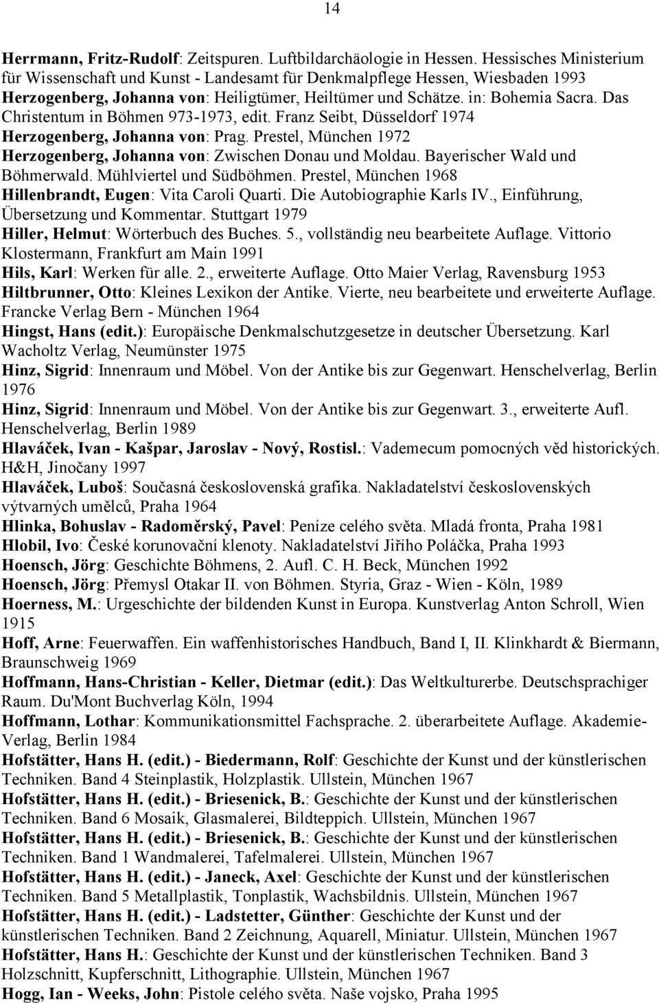 Das Christentum in Böhmen 973-1973, edit. Franz Seibt, Düsseldorf 1974 Herzogenberg, Johanna von: Prag. Prestel, München 1972 Herzogenberg, Johanna von: Zwischen Donau und Moldau.