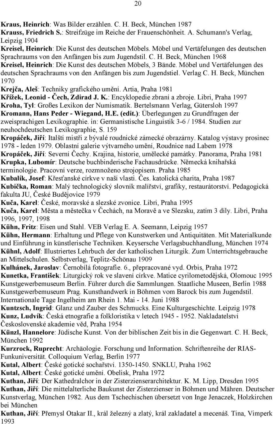 Möbel und Vertäfelungen des deutschen Sprachraums von den Anfängen bis zum Jugendstiel. Verlag C. H. Beck, München 1970 Krejča, Aleš: Techniky grafického umění.