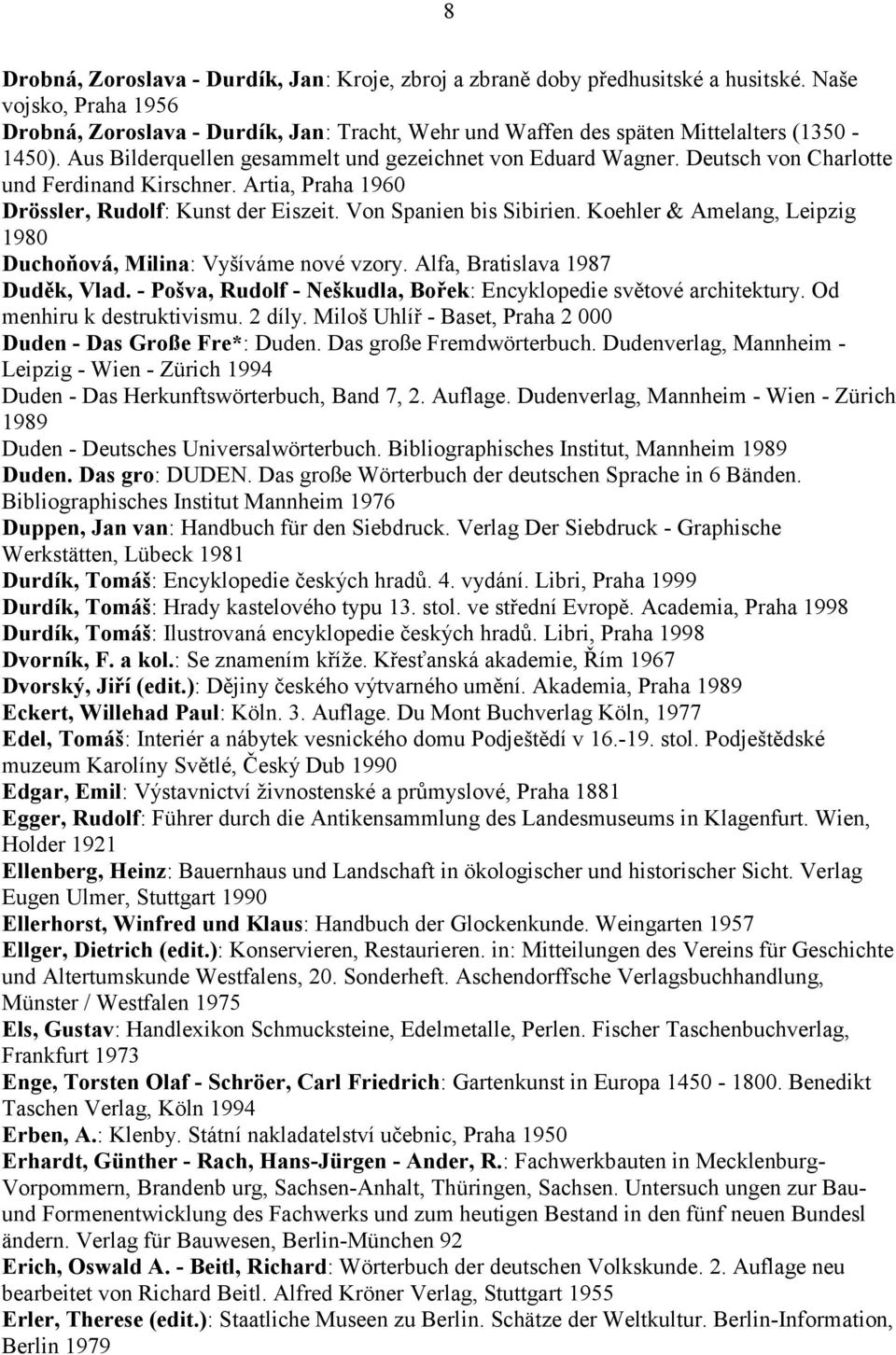 Deutsch von Charlotte und Ferdinand Kirschner. Artia, Praha 1960 Drössler, Rudolf: Kunst der Eiszeit. Von Spanien bis Sibirien. Koehler & Amelang, Leipzig 1980 Duchoňová, Milina: Vyšíváme nové vzory.