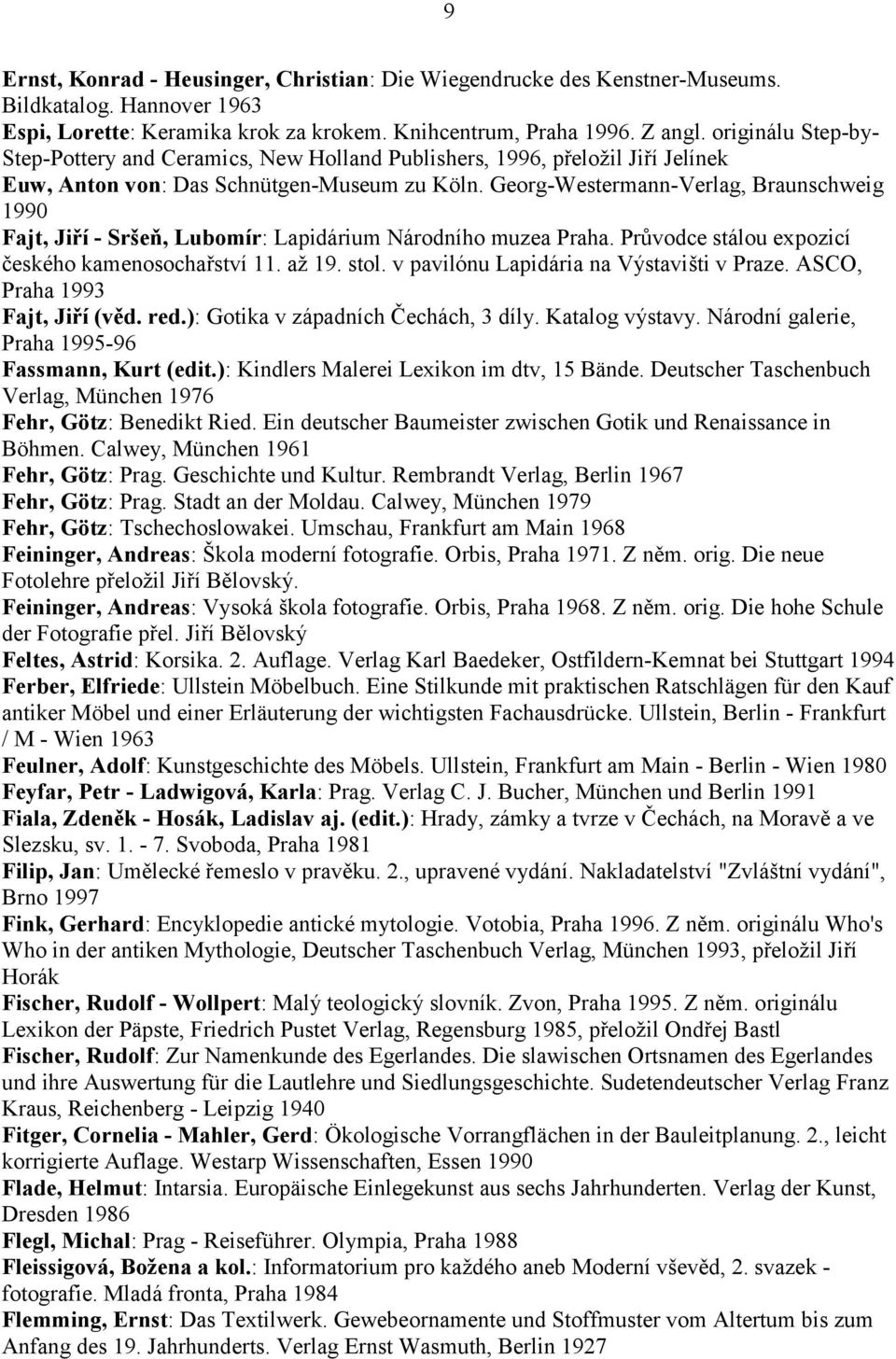 Georg-Westermann-Verlag, Braunschweig 1990 Fajt, Jiří - Sršeň, Lubomír: Lapidárium Národního muzea Praha. Průvodce stálou expozicí českého kamenosochařství 11. až 19. stol.