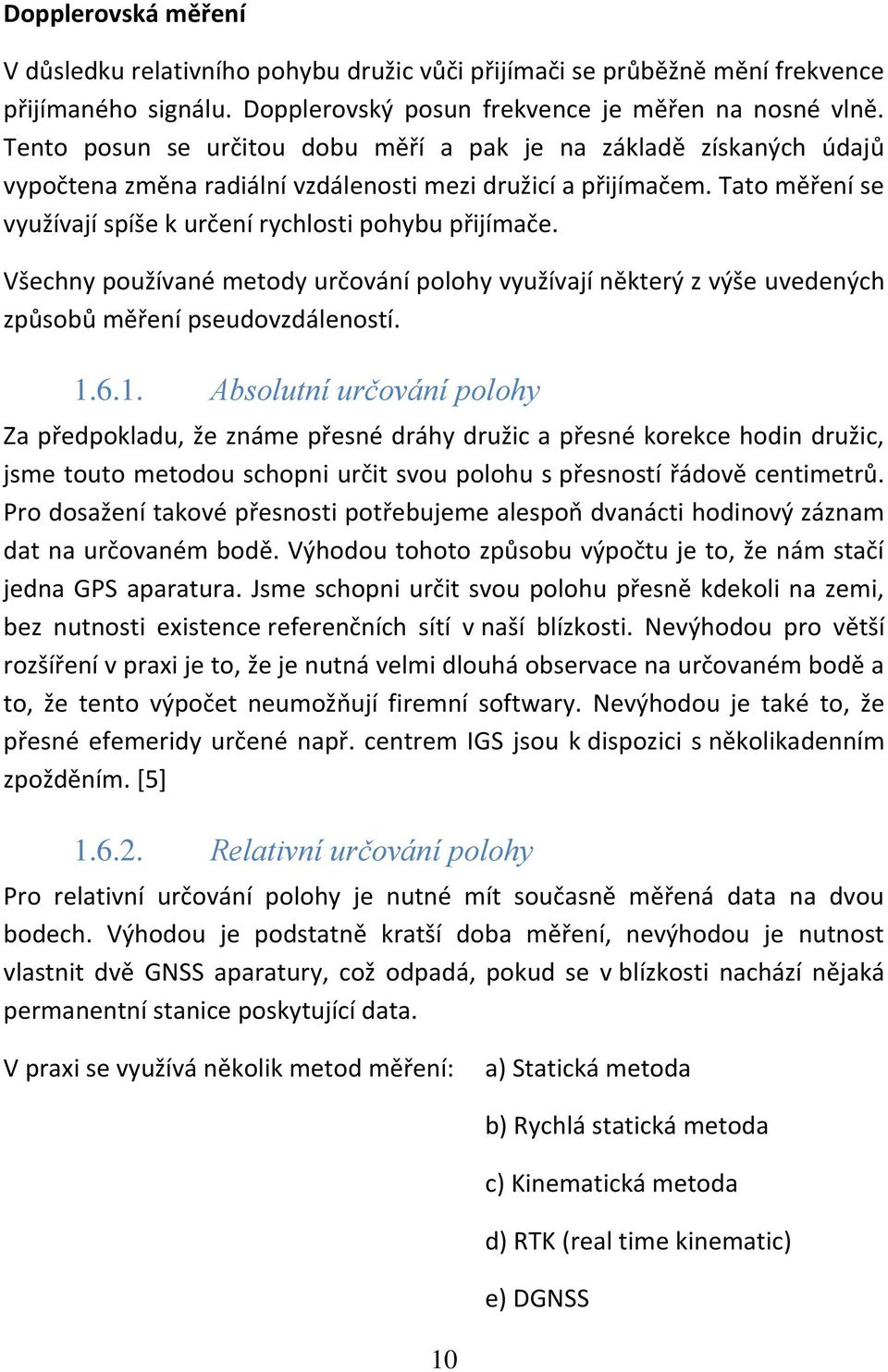 Všechny používané metody určování polohy využívají některý z výše uvedených způsobů měření pseudovzdáleností. 1.