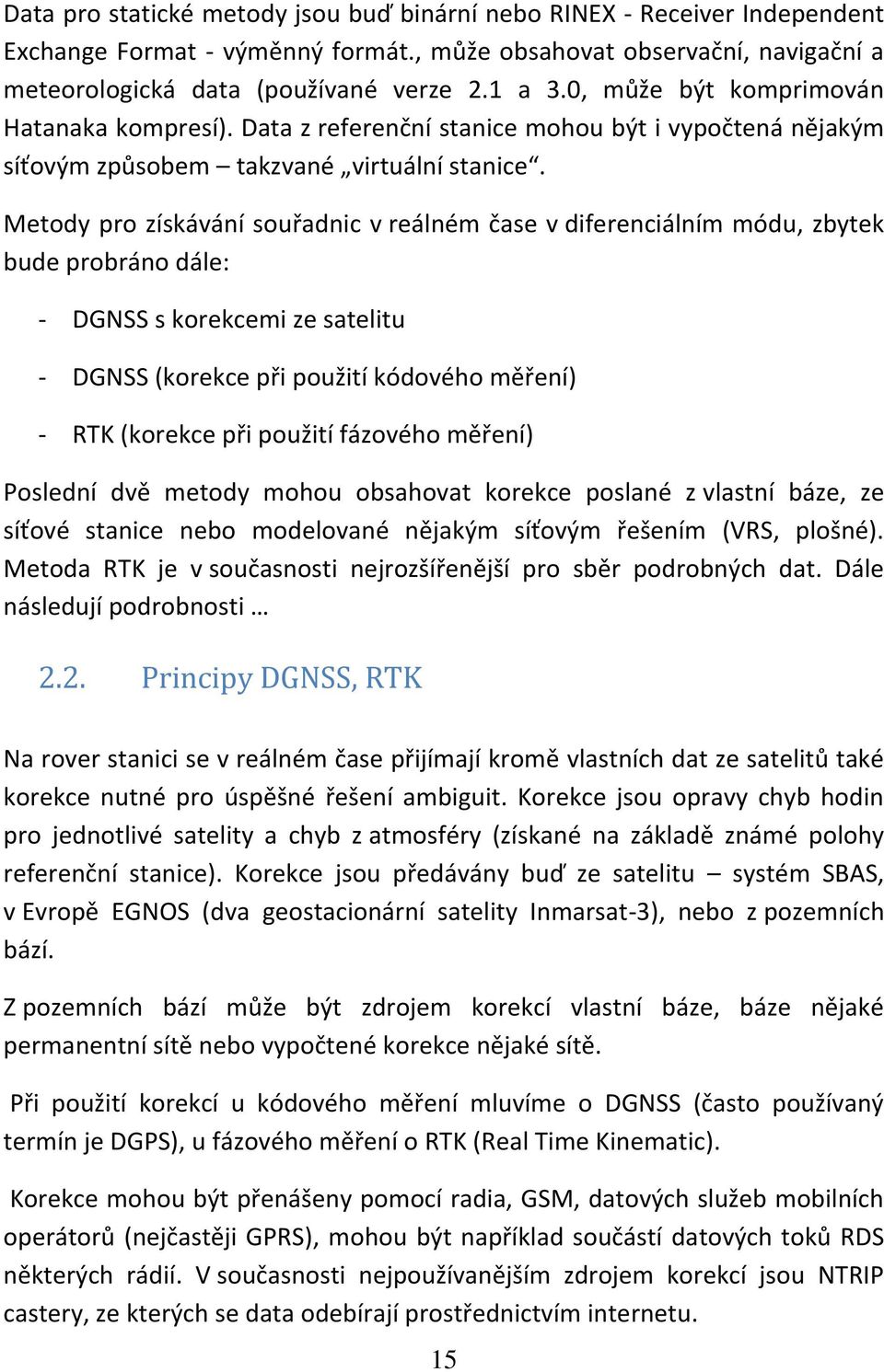 Metody pro získávání souřadnic v reálném čase v diferenciálním módu, zbytek bude probráno dále: - DGNSS s korekcemi ze satelitu - DGNSS (korekce při použití kódového měření) - RTK (korekce při