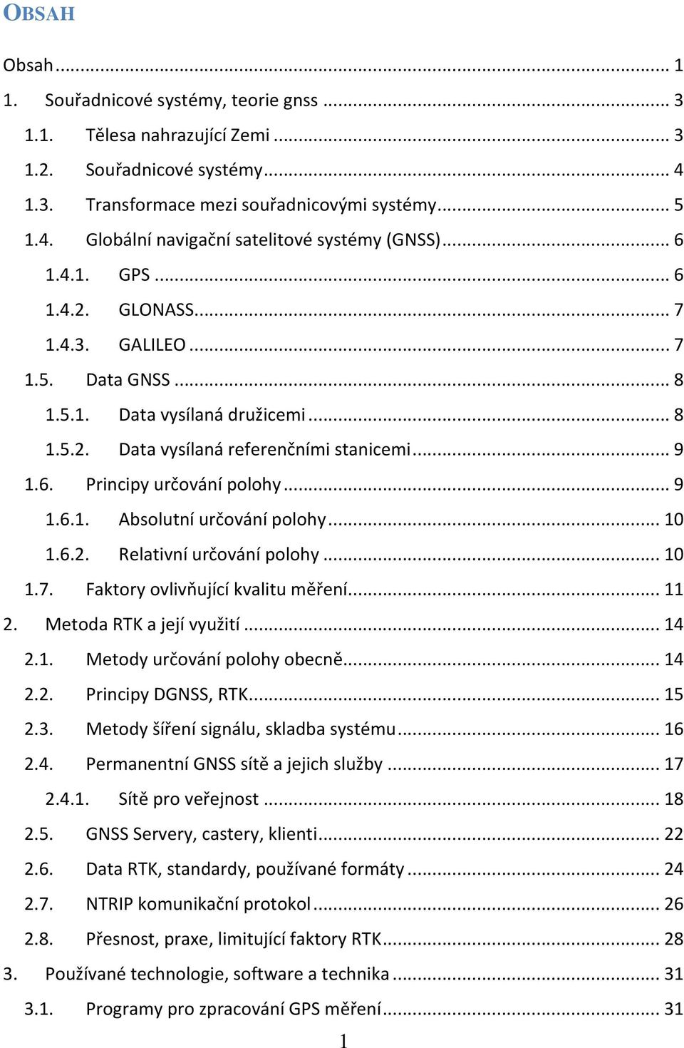 .. 9 1.6.1. Absolutní určování polohy... 10 1.6.2. Relativní určování polohy... 10 1.7. Faktory ovlivňující kvalitu měření... 11 2. Metoda RTK a její využití... 14 2.1. Metody určování polohy obecně.