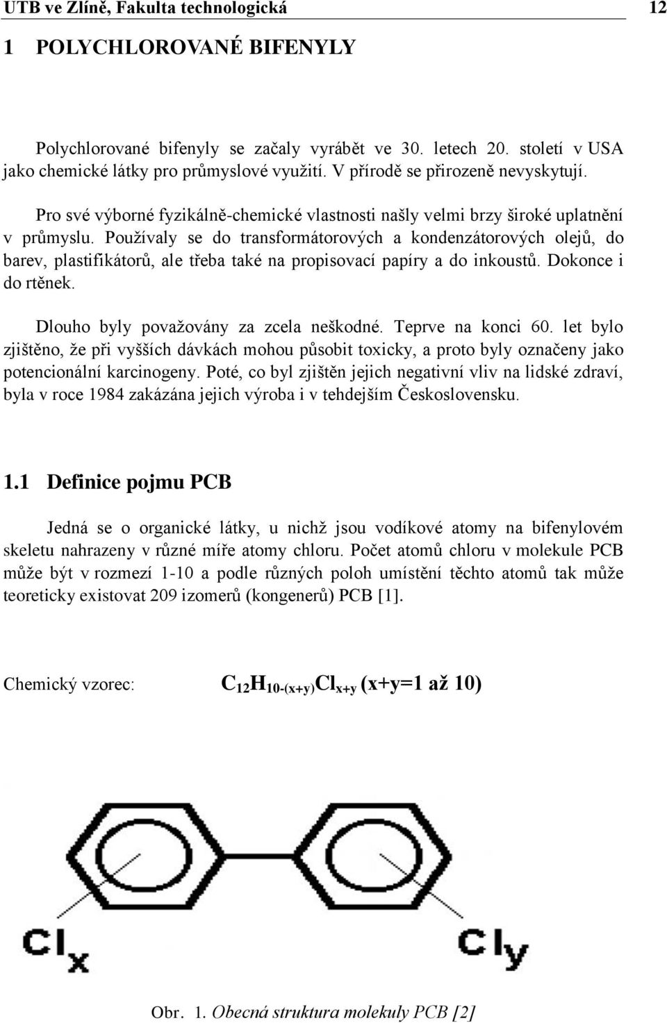 Pouţívaly se do transformátorových a kondenzátorových olejů, do barev, plastifikátorů, ale třeba také na propisovací papíry a do inkoustů. Dokonce i do rtěnek.