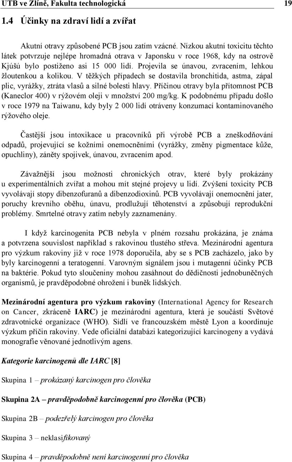 Projevila se únavou, zvracením, lehkou ţloutenkou a kolikou. V těţkých případech se dostavila bronchitida, astma, zápal plic, vyráţky, ztráta vlasů a silné bolesti hlavy.