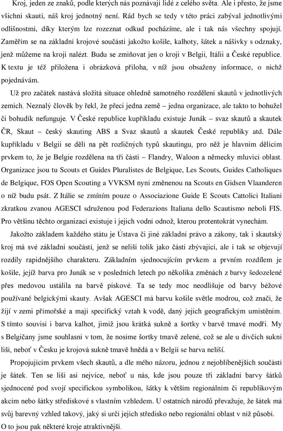 Zaměřím se na základní krojové součásti jakožto košile, kalhoty, šátek a nášivky s odznaky, jenž můžeme na kroji nalézt. Budu se zmiňovat jen o kroji v Belgii, Itálii a České republice.