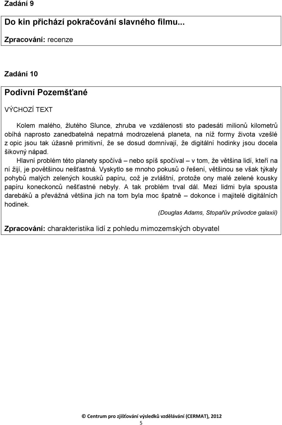 planeta, na níž formy života vzešlé z opic jsou tak úžasně primitivní, že se dosud domnívají, že digitální hodinky jsou docela šikovný nápad.