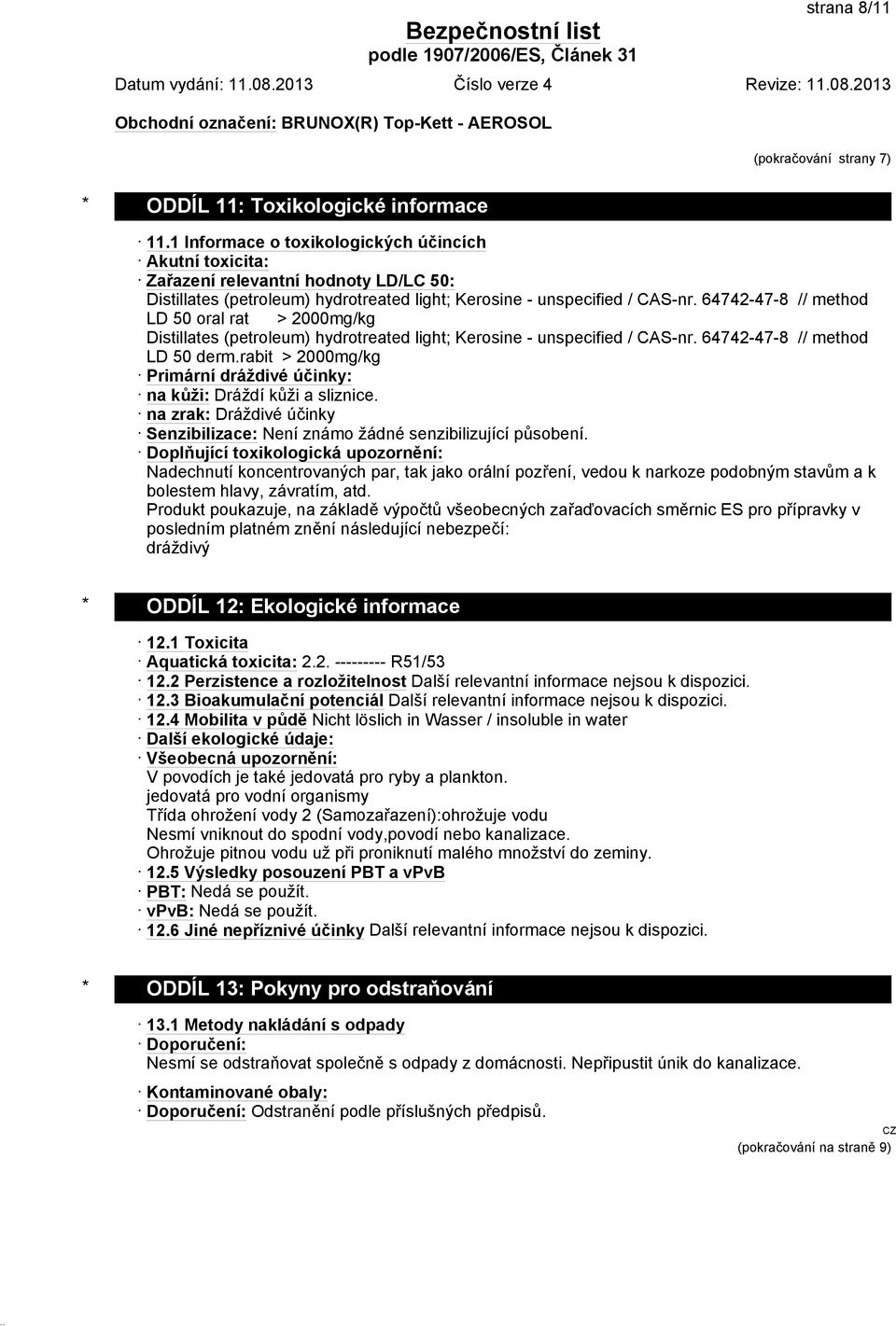 64742-47-8 // method LD 50 oral rat > 2000mg/kg Distillates (petroleum) hydrotreated light; Kerosine - unspecified / CAS-nr. 64742-47-8 // method LD 50 derm.