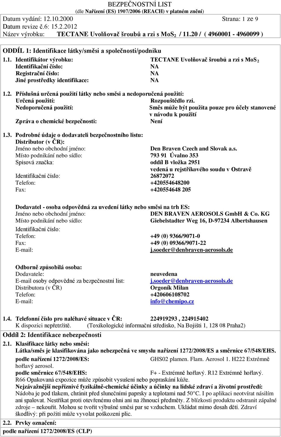 Nedoporučená použití: Směs může být použita pouze pro účely stanovené v návodu k použití Zpráva o chemické bezpečnosti: Není 1.3.