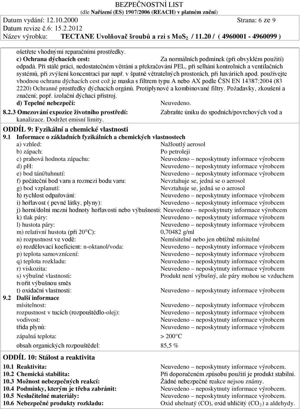 používejte vhodnou ochranu dýchacích cest což je maska s filtrem typu A nebo AX podle ČSN EN 14387:2004 (83 2220) Ochranné prostředky dýchacích orgánů. Protiplynové a kombinované filtry.