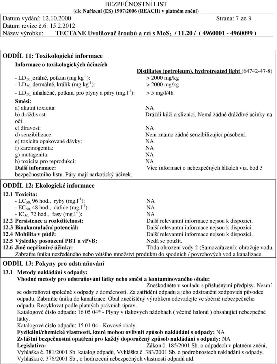 l -1 ): > 5 mg/l/4h Směsi: a) akutní toxicita: NA b) dráždivost: Dráždí kůži a sliznici. Nemá žádné dráždivé účinky na oči. c) žíravost: NA d) senzibilizace: Není známo žádné senzibilizující působení.