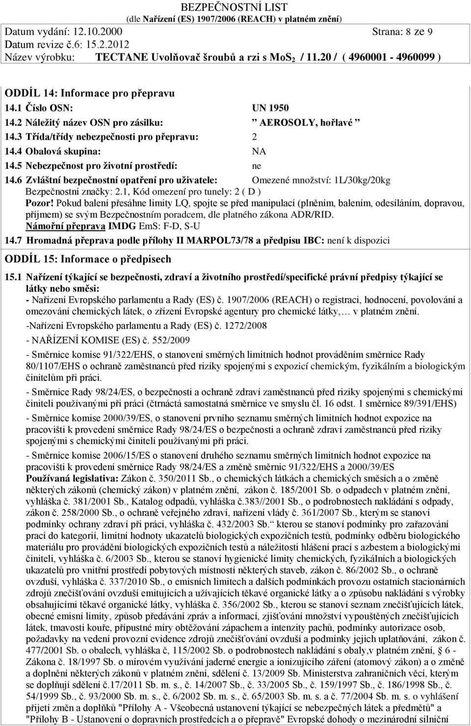 6 Zvláštní bezpečnostní opatření pro uživatele: Omezené množství: 1L/30kg/20kg Bezpečnostní značky: 2.1, Kód omezení pro tunely: 2 ( D ) Pozor!