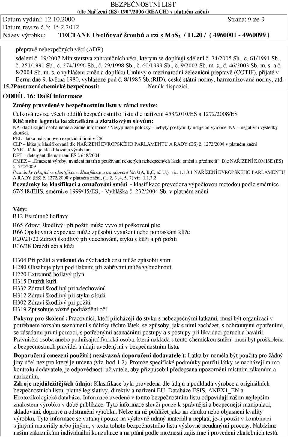 května 1980, vyhlášené pod č. 8/1985 Sb.(RID), české státní normy, harmonizované normy, atd. 15.2 Posouzení chemické bezpečnosti: Není k dispozici.