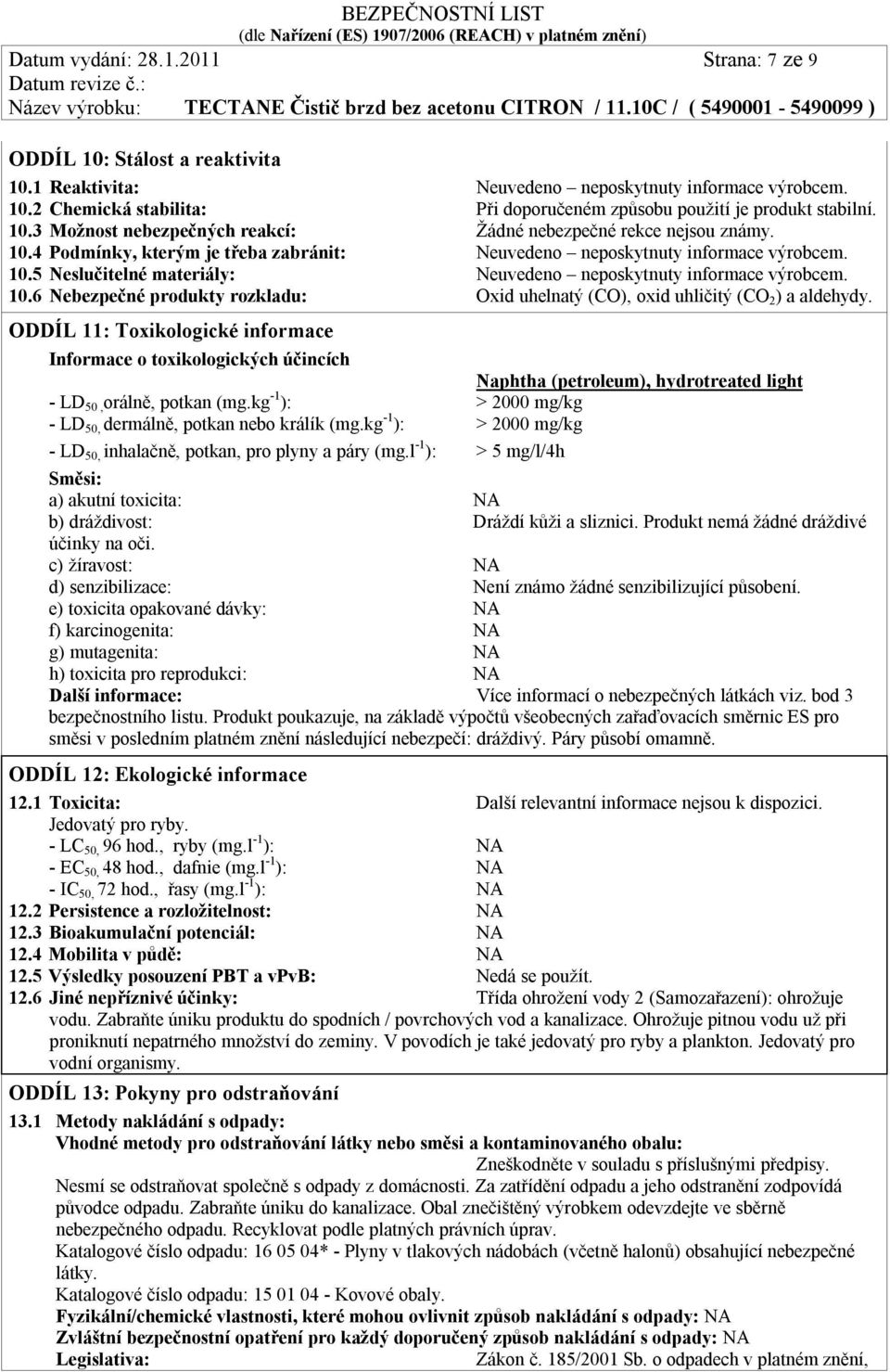 10.6 Nebezpečné produkty rozkladu: Oxid uhelnatý (CO), oxid uhličitý (CO 2 ) a aldehydy.