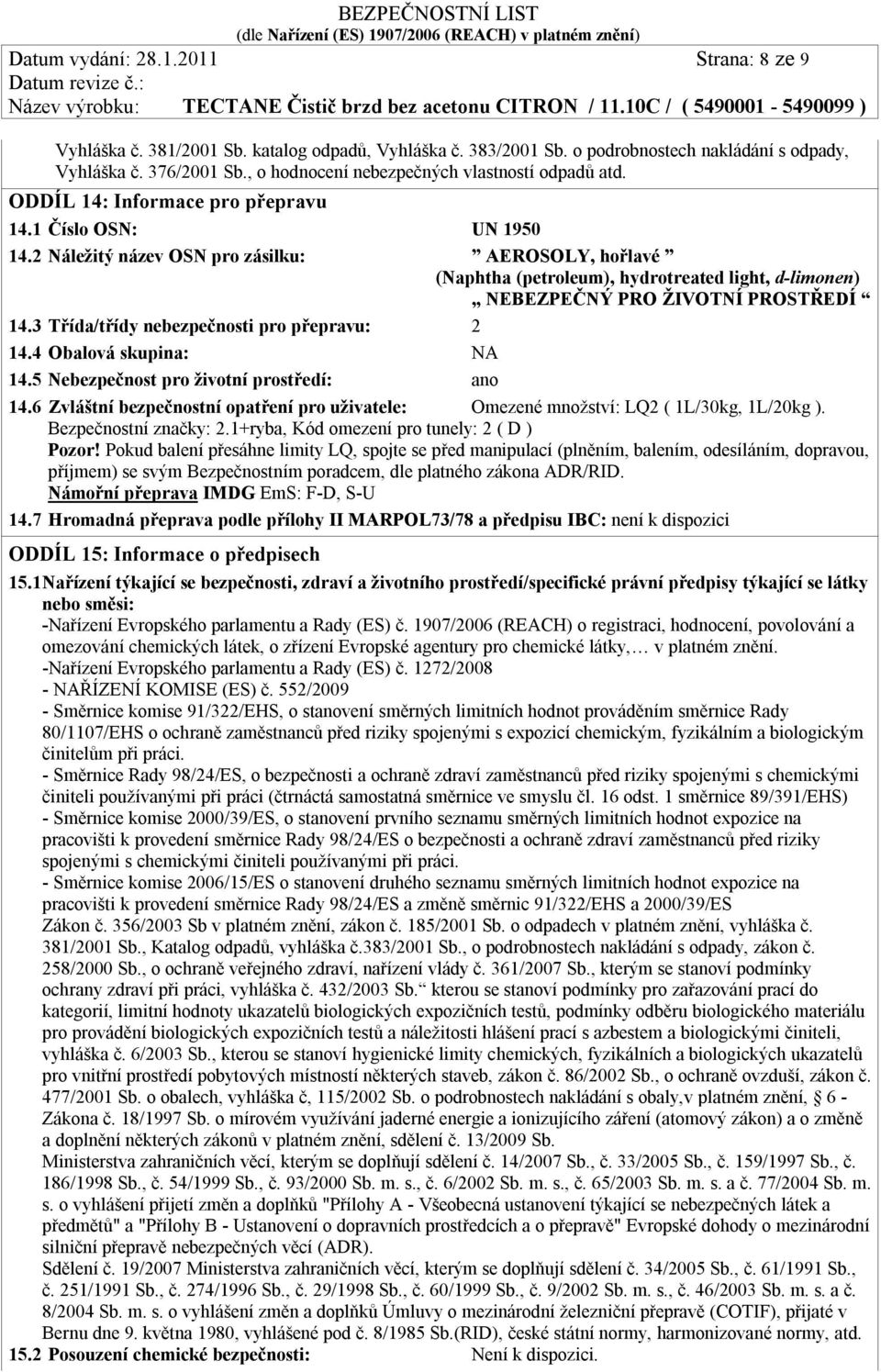 2 Náležitý název OSN pro zásilku: AEROSOLY, hořlavé (Naphtha (petroleum), hydrotreated light, d-limonen) NEBEZPEČNÝ PRO ŽIVOTNÍ PROSTŘEDÍ 14.3 Třída/třídy nebezpečnosti pro přepravu: 2 14.