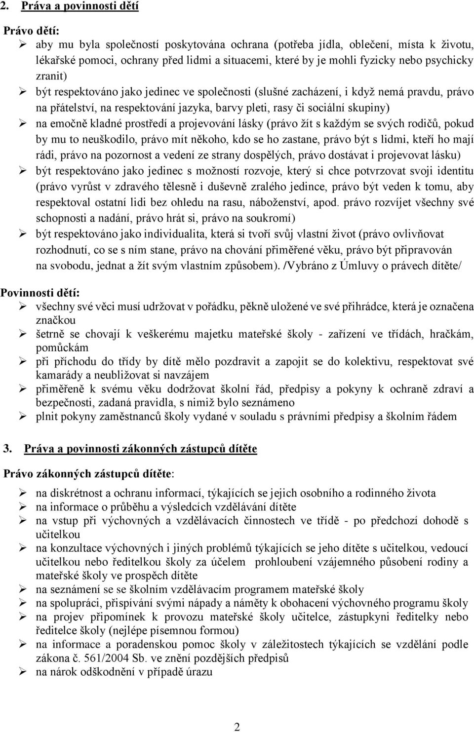 emočně kladné prostředí a projevování lásky (právo žít s každým se svých rodičů, pokud by mu to neuškodilo, právo mít někoho, kdo se ho zastane, právo být s lidmi, kteří ho mají rádi, právo na