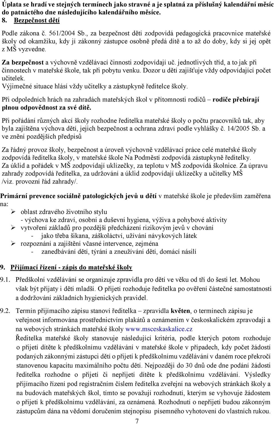 Za bezpečnost a výchovně vzdělávací činnosti zodpovídají uč. jednotlivých tříd, a to jak při činnostech v mateřské škole, tak při pobytu venku. Dozor u dětí zajišťuje vždy odpovídající počet učitelek.