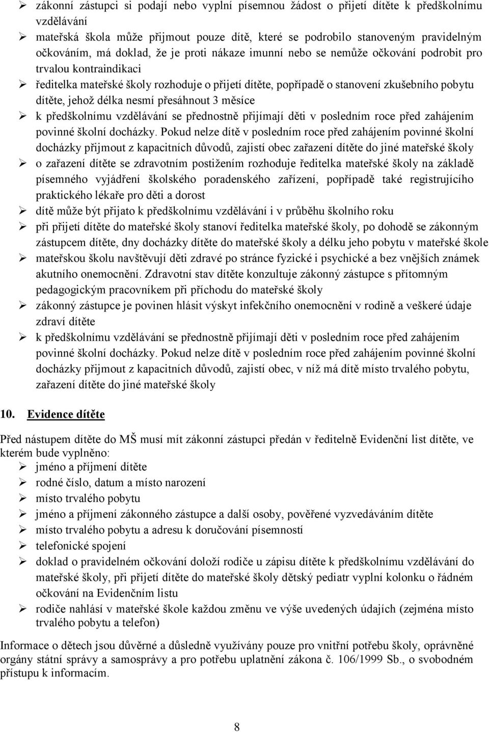 jehož délka nesmí přesáhnout 3 měsíce k předškolnímu vzdělávání se přednostně přijímají děti v posledním roce před zahájením povinné školní docházky.