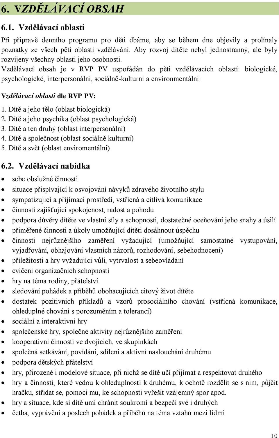 Vzdělávací obsah je v RVP PV uspořádán do pěti vzdělávacích oblastí: biologické, psychologické, interpersonální, sociálně-kulturní a environmentální: Vzdělávací oblasti dle RVP PV: 1.