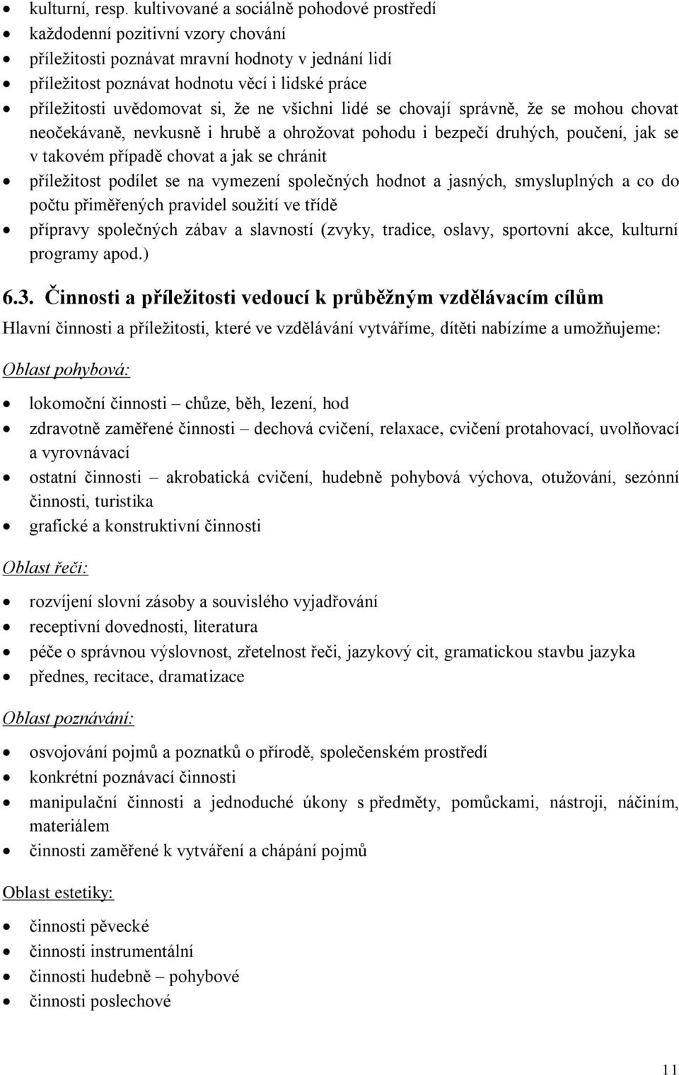 uvědomovat si, že ne všichni lidé se chovají správně, že se mohou chovat neočekávaně, nevkusně i hrubě a ohrožovat pohodu i bezpečí druhých, poučení, jak se v takovém případě chovat a jak se chránit