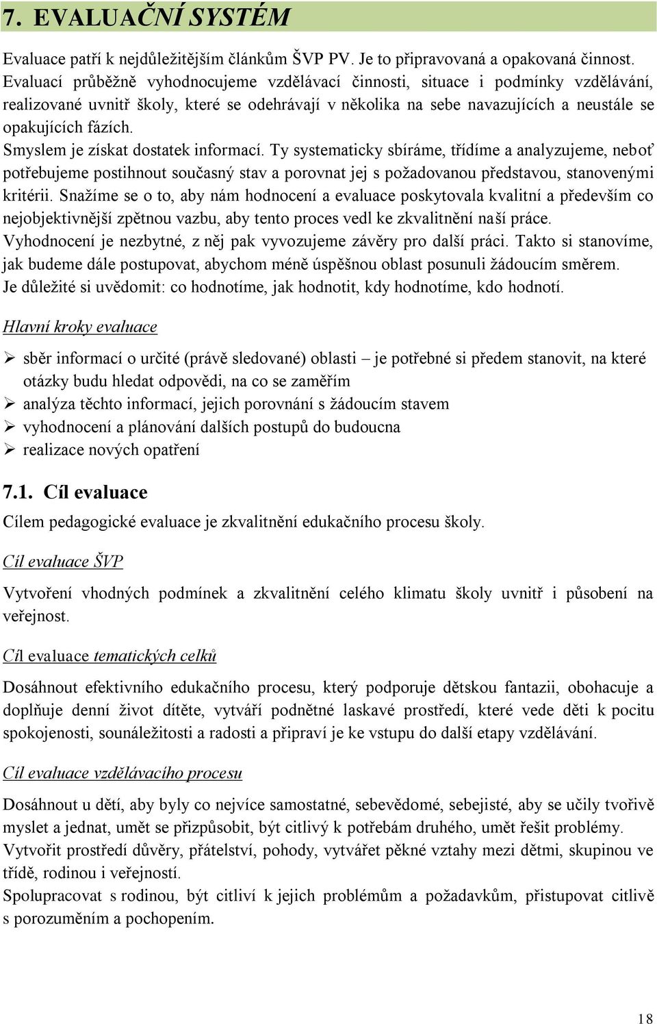 Smyslem je získat dostatek informací. Ty systematicky sbíráme, třídíme a analyzujeme, neboť potřebujeme postihnout současný stav a porovnat jej s požadovanou představou, stanovenými kritérii.