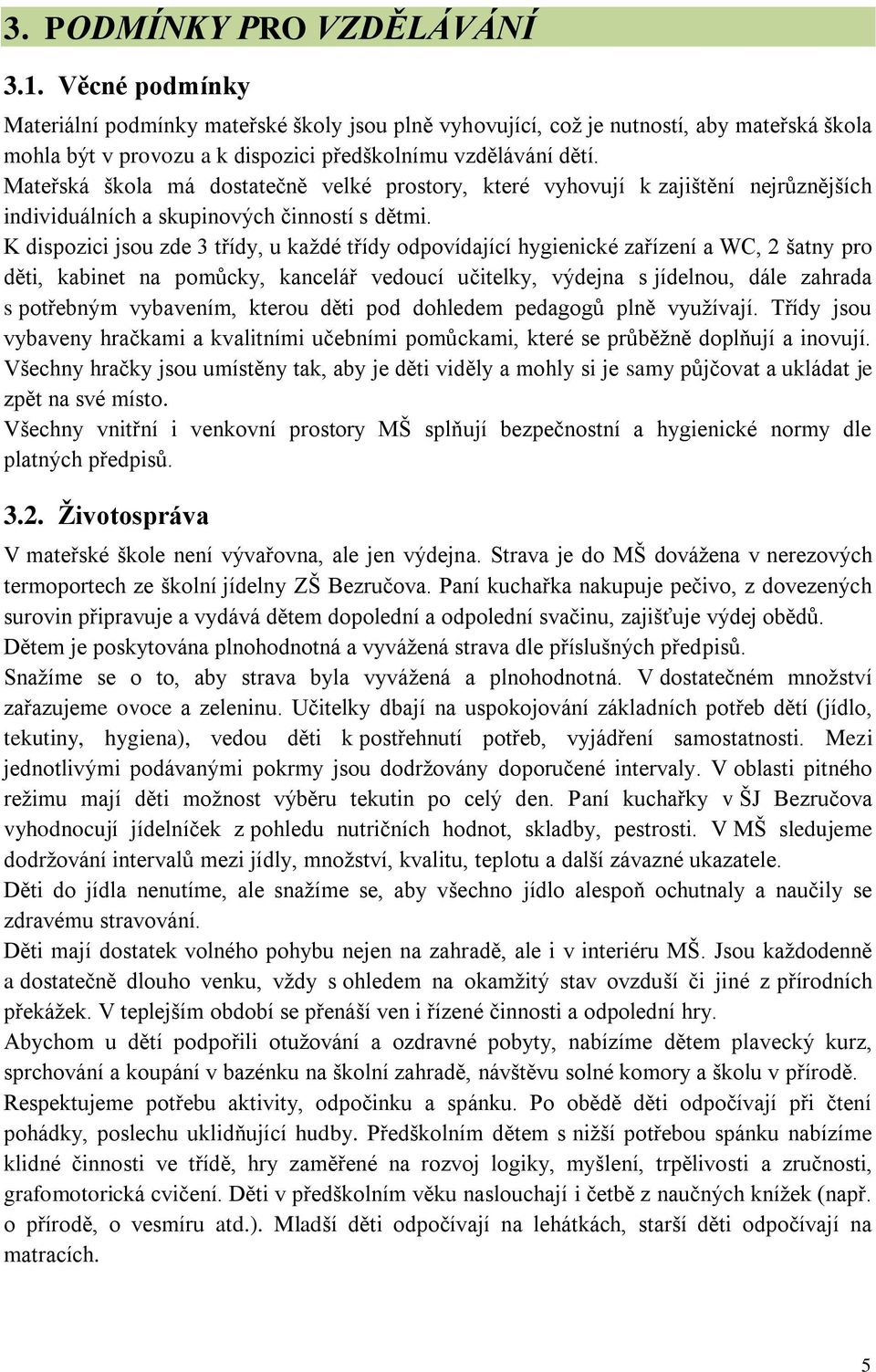 Mateřská škola má dostatečně velké prostory, které vyhovují k zajištění nejrůznějších individuálních a skupinových činností s dětmi.