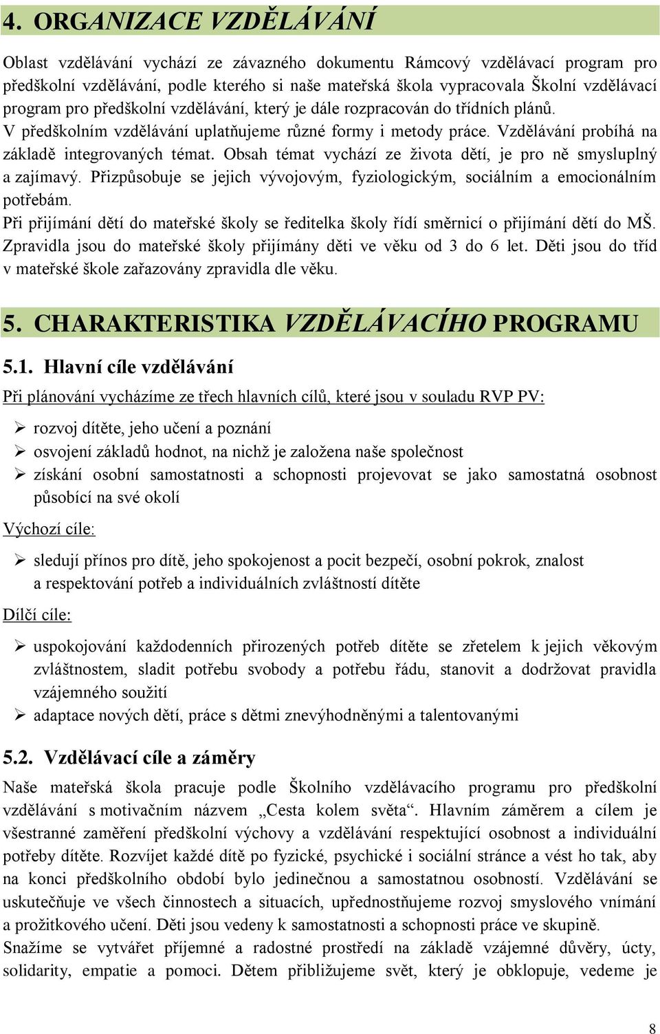 Obsah témat vychází ze života dětí, je pro ně smysluplný a zajímavý. Přizpůsobuje se jejich vývojovým, fyziologickým, sociálním a emocionálním potřebám.