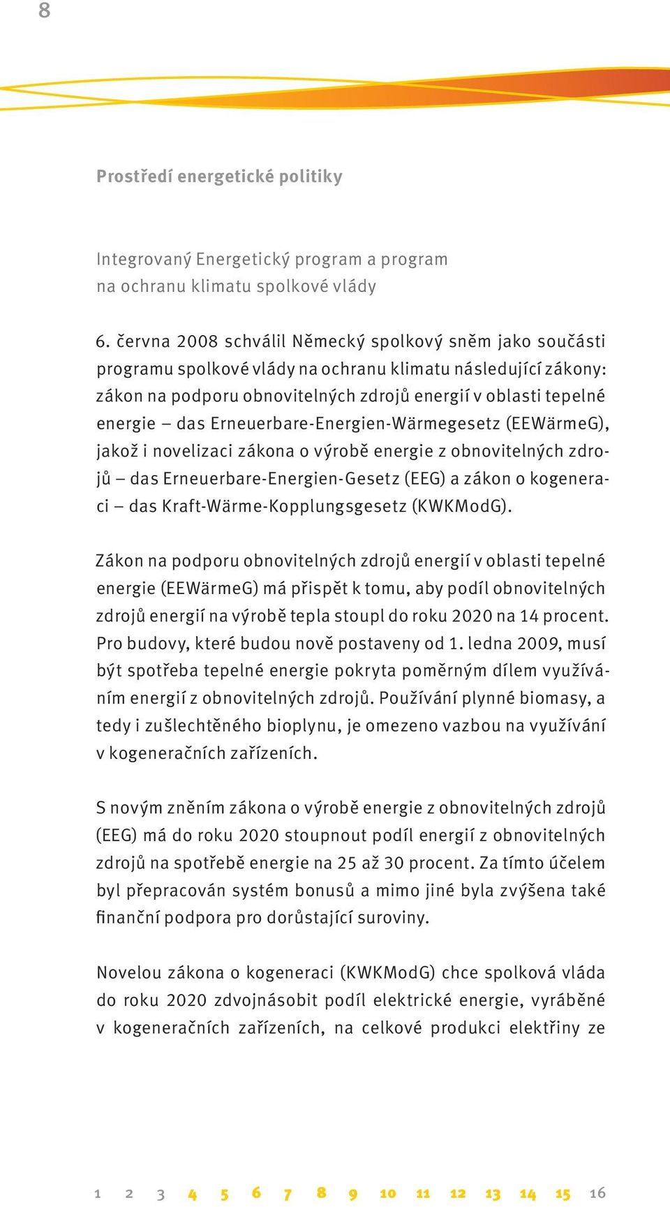 Erneuerbare-Energien-Wärmegesetz (EEWärmeG), jakož i novelizaci zákona o výrobě energie z obnovitelných zdrojů das Erneuerbare-Energien-Gesetz (EEG) a zákon o kogeneraci das